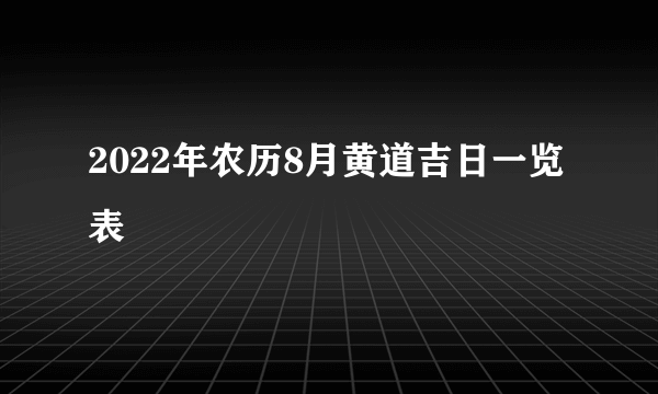 2022年农历8月黄道吉日一览表