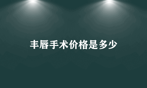 丰唇手术价格是多少