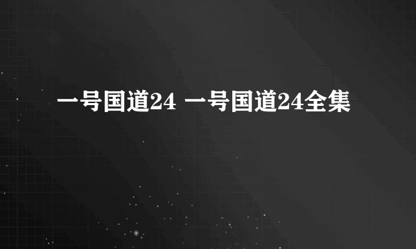 一号国道24 一号国道24全集