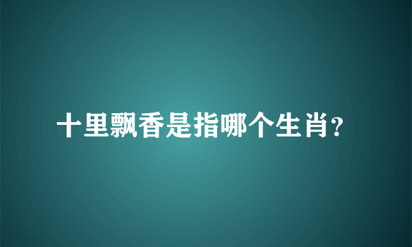 十里飘香是指哪个生肖？