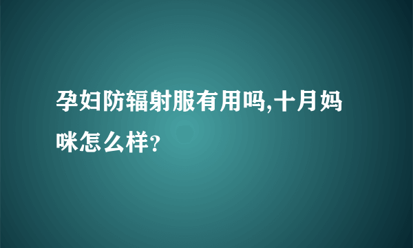 孕妇防辐射服有用吗,十月妈咪怎么样？