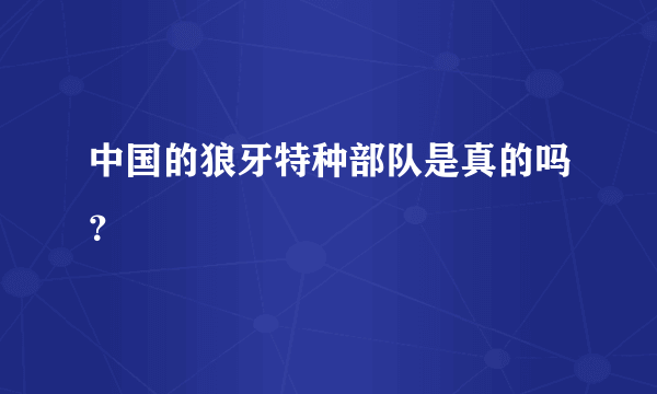 中国的狼牙特种部队是真的吗？