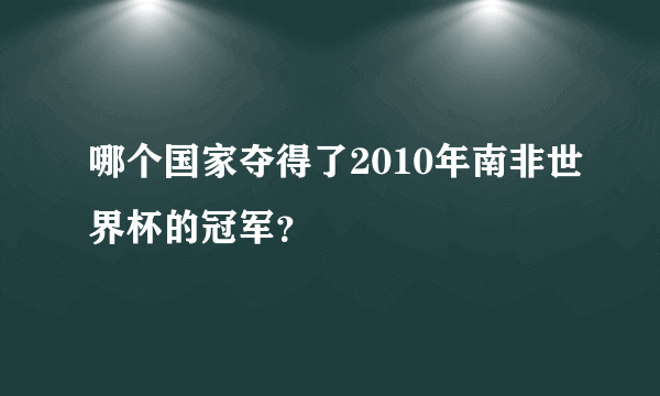 哪个国家夺得了2010年南非世界杯的冠军？