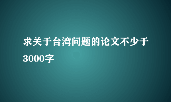 求关于台湾问题的论文不少于3000字