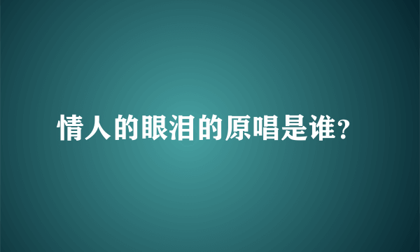 情人的眼泪的原唱是谁？