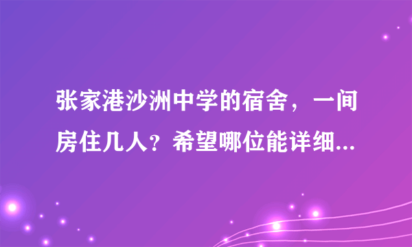 张家港沙洲中学的宿舍，一间房住几人？希望哪位能详细的向我介绍一下关于沙中的住宿情况