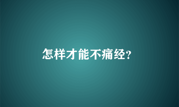 怎样才能不痛经？