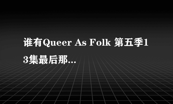 谁有Queer As Folk 第五季13集最后那首歌的中文歌词