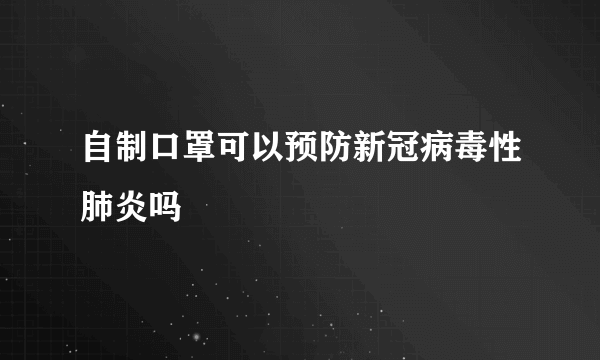 自制口罩可以预防新冠病毒性肺炎吗