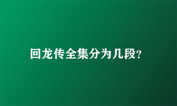 回龙传全集分为几段？