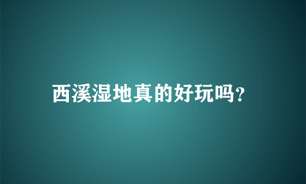 西溪湿地真的好玩吗？