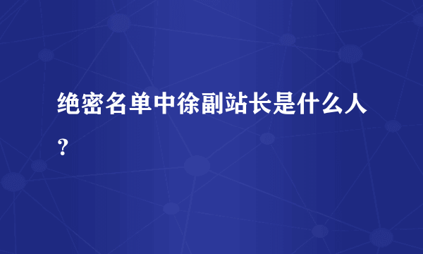 绝密名单中徐副站长是什么人？