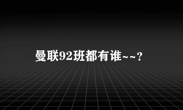 曼联92班都有谁~~？