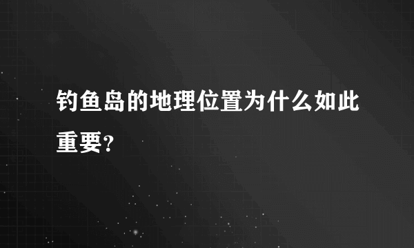 钓鱼岛的地理位置为什么如此重要？