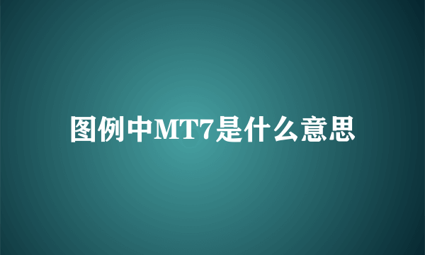 图例中MT7是什么意思