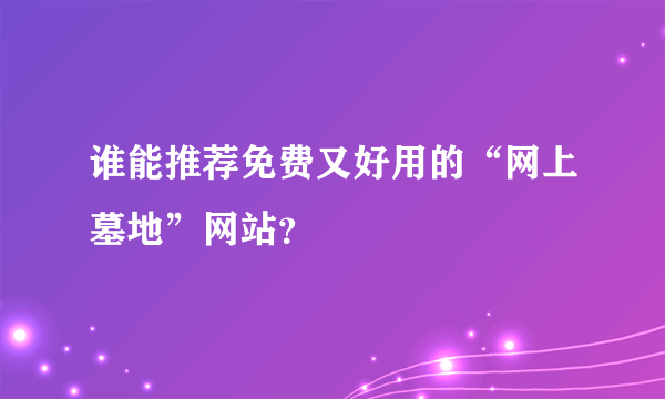 谁能推荐免费又好用的“网上墓地”网站？