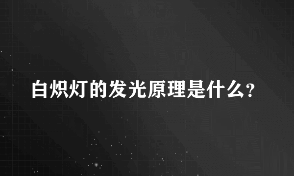 白炽灯的发光原理是什么？