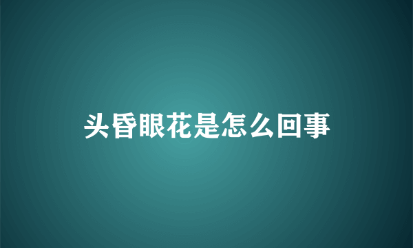 头昏眼花是怎么回事