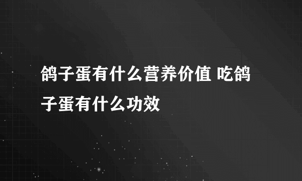 鸽子蛋有什么营养价值 吃鸽子蛋有什么功效