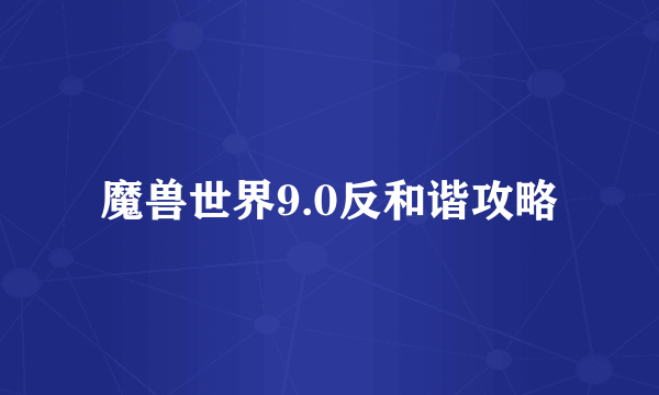 魔兽世界9.0反和谐攻略