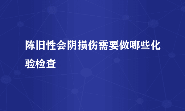 陈旧性会阴损伤需要做哪些化验检查 