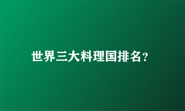 世界三大料理国排名？