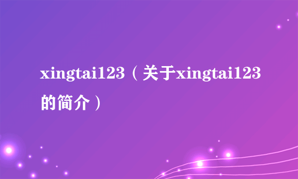 xingtai123（关于xingtai123的简介）