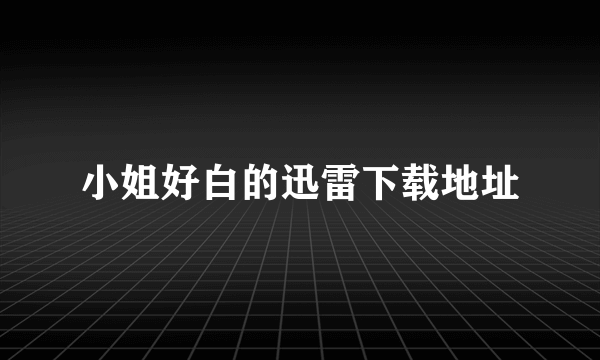 小姐好白的迅雷下载地址