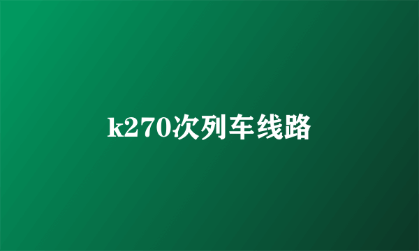 k270次列车线路