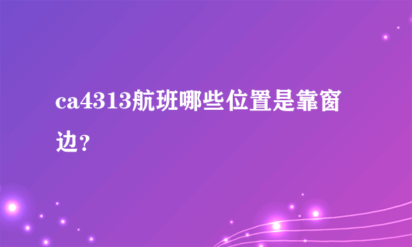 ca4313航班哪些位置是靠窗边？