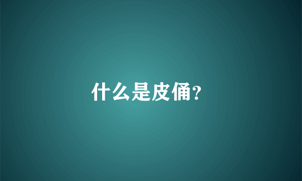 什么是皮俑？