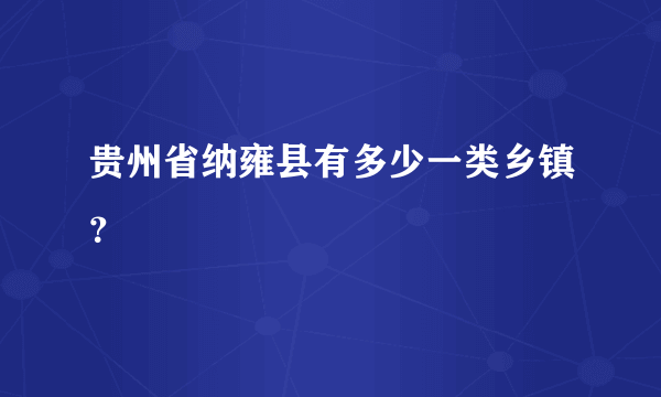 贵州省纳雍县有多少一类乡镇？