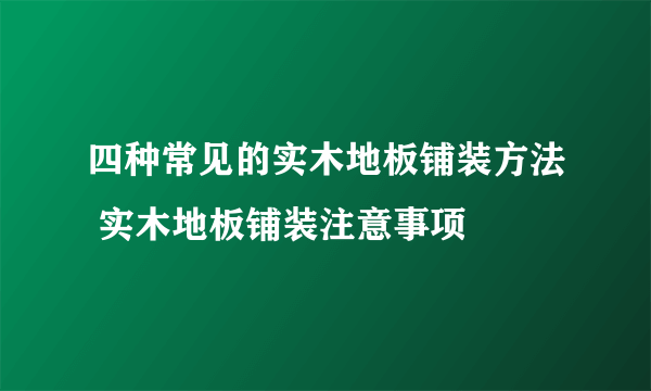 四种常见的实木地板铺装方法 实木地板铺装注意事项