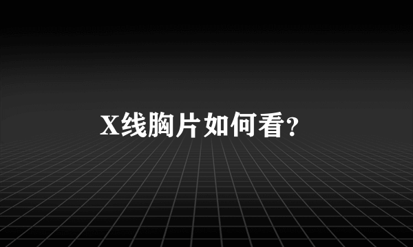 X线胸片如何看？