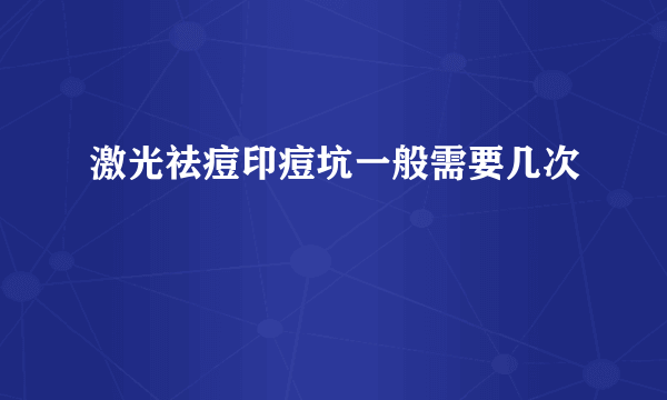 激光祛痘印痘坑一般需要几次