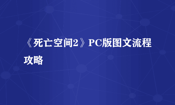 《死亡空间2》PC版图文流程攻略