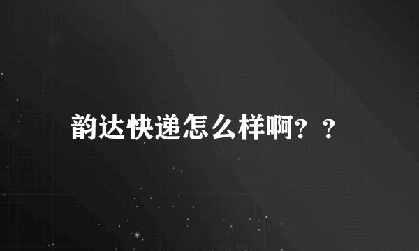 韵达快递怎么样啊？？