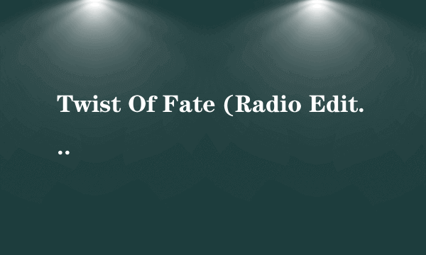 Twist Of Fate (Radio Edit) 歌词