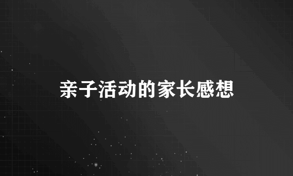 亲子活动的家长感想