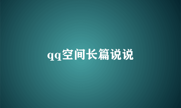 qq空间长篇说说