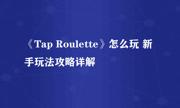 《Tap Roulette》怎么玩 新手玩法攻略详解