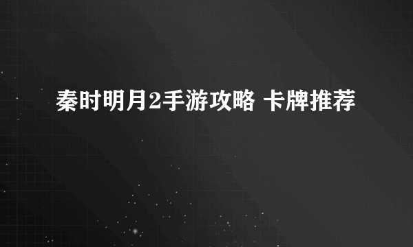 秦时明月2手游攻略 卡牌推荐