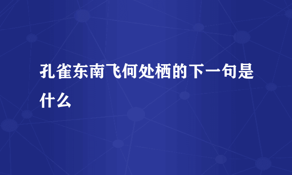 孔雀东南飞何处栖的下一句是什么