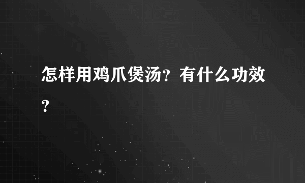 怎样用鸡爪煲汤？有什么功效？