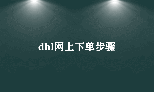 dhl网上下单步骤