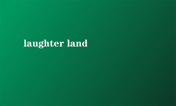 laughter land