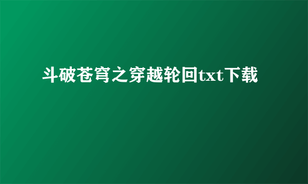 斗破苍穹之穿越轮回txt下载