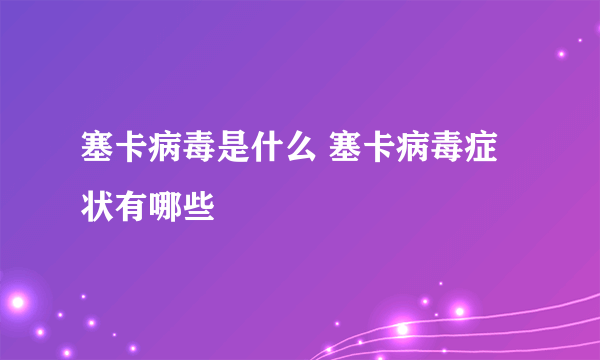 塞卡病毒是什么 塞卡病毒症状有哪些