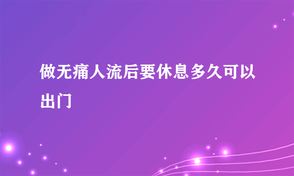 做无痛人流后要休息多久可以出门