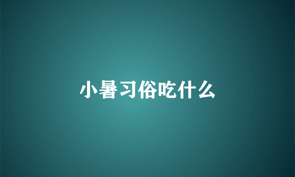 小暑习俗吃什么